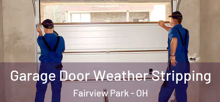  Garage Door Weather Stripping Fairview Park - OH